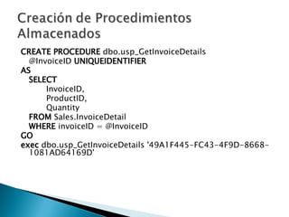 CREATE   PROCEDURE  dbo.usp_GetInvoiceDetails @InvoiceID  UNIQUEIDENTIFIER AS SELECT   InvoiceID, ProductID, Quantity FROM  Sales.InvoiceDetail  WHERE  invoiceID = @InvoiceID GO exec  dbo.usp_GetInvoiceDetails '49A1F445-FC43-4F9D-8668-1081AD64169D' 