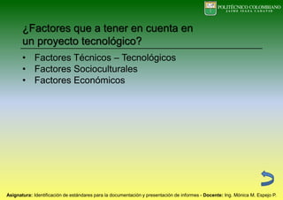 • Factores Técnicos – Tecnológicos
• Factores Socioculturales
• Factores Económicos
¿Factores que a tener en cuenta en
un proyecto tecnológico?
 