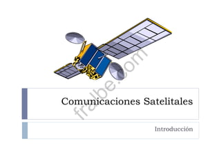 Comunicaciones Satelitales
Introducción
fralbe.com
 