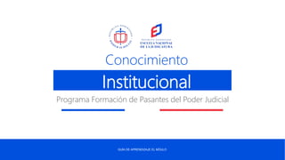 GUÍA DE APRENDIZAJE EL MÓULO
Conocimiento
Programa Formación de Pasantes del Poder Judicial
Institucional
 