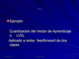 ... Ejemplo: Cuantización del Vector de Aprendizaje o  LVQ, Aplicado a redes  feedforward de dos capas. 