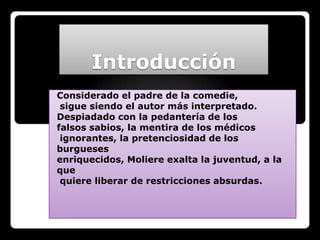 Introducción
Considerado el padre de la comedie,
 sigue siendo el autor más interpretado.
Despiadado con la pedantería de ...