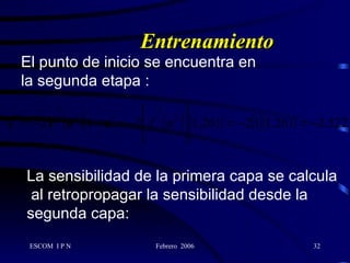 Entrenamiento El punto de inicio se encuentra en la segunda etapa   :   La sensibilidad de la primera capa se calcula  al retropropagar la sensibilidad desde la segunda capa : 
