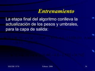 Entrenamiento La etapa final del algoritmo conlleva la  actualización de los pesos y umbrales,  para la capa de salida:   