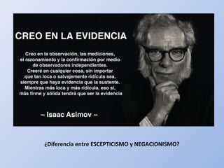 ¿Diferencia entre ESCEPTICISMO y NEGACIONISMO?
 