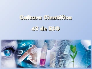 Cultura CientíficaCultura Científica
4º de ESO4º de ESO
 
