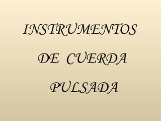 INSTRUMENTOS  DE  CUERDA  PULSADA 