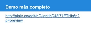 Demo màs completo
http://plnkr.co/edit/nOJqrklbC48i71ETHb6p?
p=preview

 