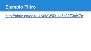 Ejemplo Filtro
http://plnkr.co/edit/L4KeMW0XuU5s82T3qKZo

 