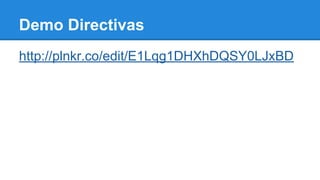 Demo Directivas
http://plnkr.co/edit/E1Lqg1DHXhDQSY0LJxBD

 