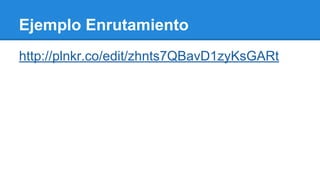 Ejemplo Enrutamiento
http://plnkr.co/edit/zhnts7QBavD1zyKsGARt

 