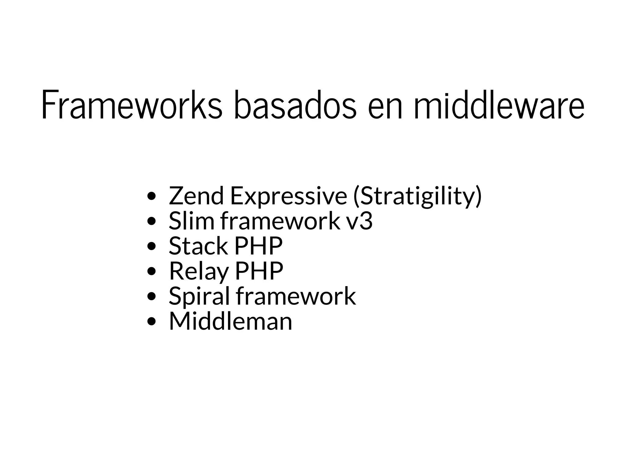 Frameworks basados en middleware
Zend Expressive (Stratigility)
Slim framework v3
Stack PHP
Relay PHP
Spiral framework
Middleman
 