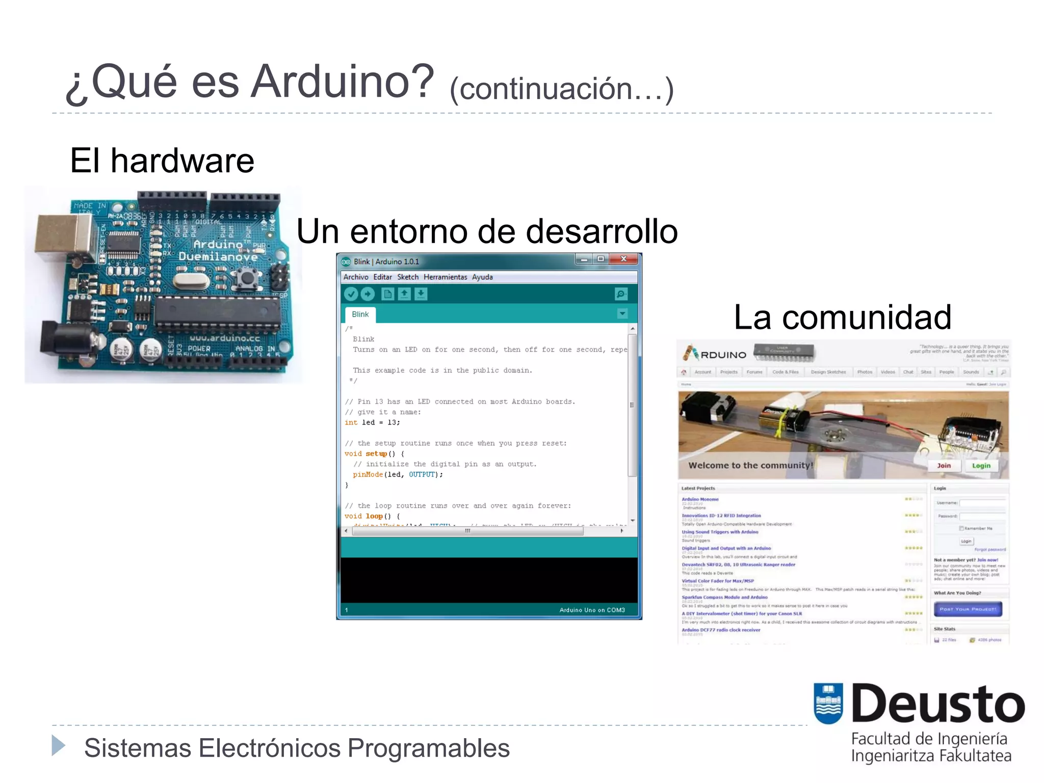 Sistemas Electrónicos Programables
¿Qué es Arduino? (continuación…)
El hardware
Un entorno de desarrollo
La comunidad
 