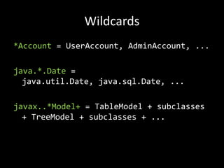 Wildcards*Account= UserAccount, AdminAccount, ...java.*.Date = java.util.Date, java.sql.Date, ...javax..*Model+ = TableModel + subclasses+ TreeModel + subclasses + ...
