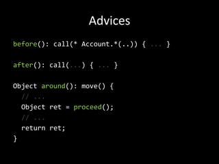 Advicesbefore(): call(* Account.*(..)) { ... }after(): call(...) { ... }Objectaround(): move() {// ...Objectret = proceed();// ...returnret;}