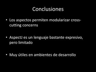 ConclusionesLos aspectos permiten modularizarcross-cuttingconcernsAspectJ es un lenguaje bastante expresivo, pero limitadoMuy útiles en ambientes de desarrollo
