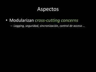 AspectosModularizancross-cuttingconcernsLogging, seguridad, sincronización, control de acceso …
