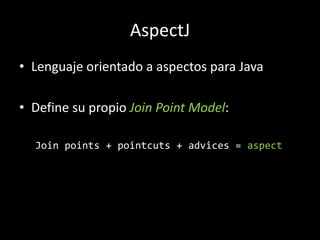 AspectJLenguaje orientado a aspectos para JavaDefine su propio Join Point Model:Joinpoints + pointcuts + advices = aspect