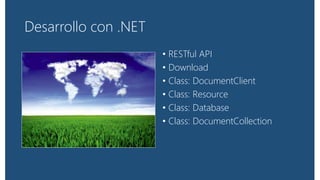 Desarrollo con .NET
• Read From a Feed
• DocumentDB Queries
• SQL Query
• LINQ Query
• LINQ Lambda With Paging
 