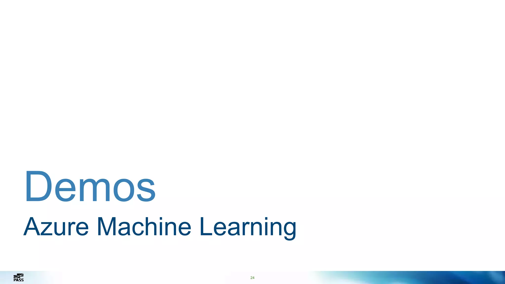 24
Demos
Azure Machine Learning
 