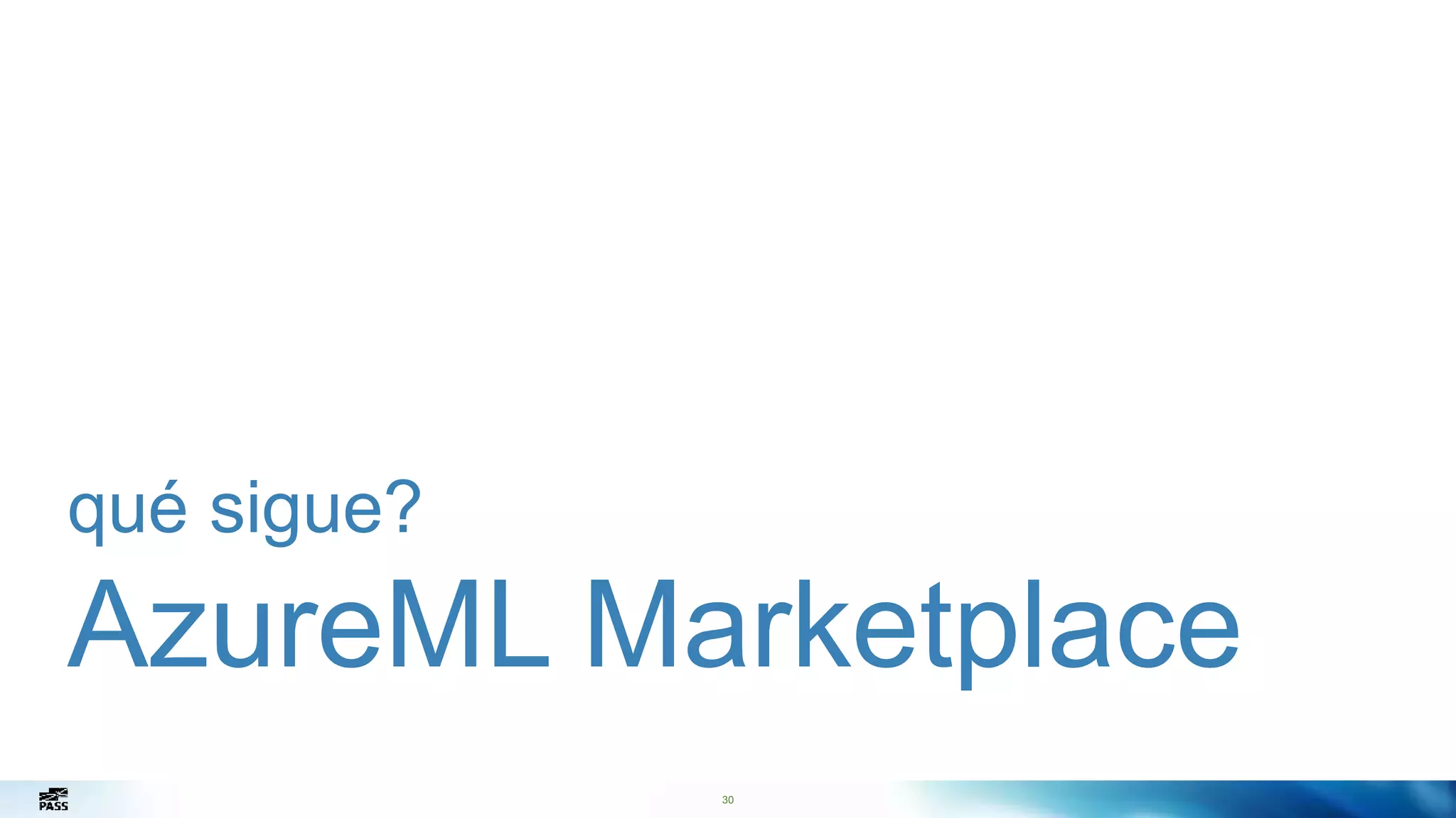 30
qué sigue?
AzureML Marketplace
 