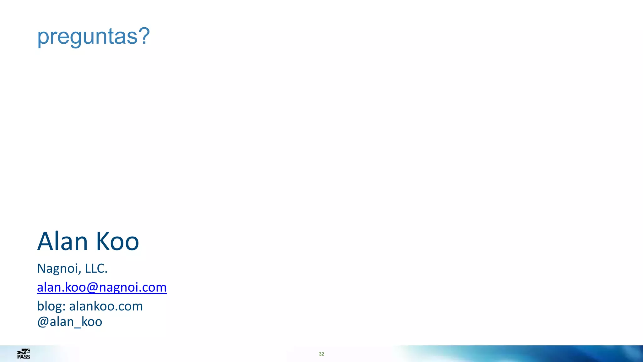 32
preguntas?
Alan Koo
Nagnoi, LLC.
alan.koo@nagnoi.com
blog: alankoo.com
@alan_koo
 
