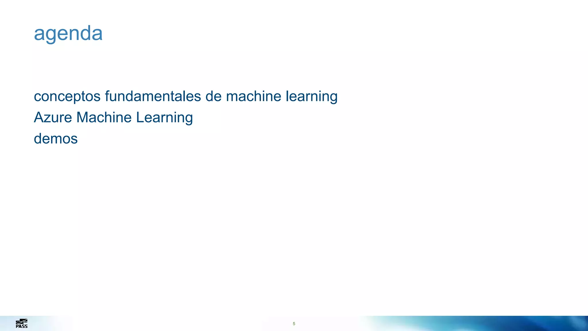 5
agenda
conceptos fundamentales de machine learning
Azure Machine Learning
demos
 