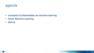 3
agenda
• conceptos fundamentales de machine learning
• Azure Machine Learning
• demos
3
 