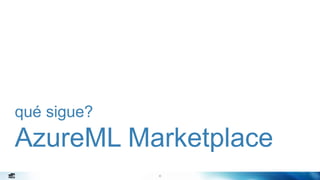30
qué sigue?
AzureML Marketplace
 