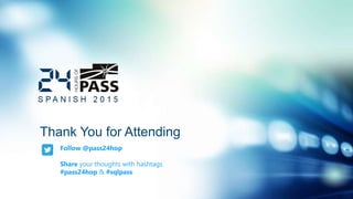 Thank You for Attending
Follow @pass24hop
Share your thoughts with hashtags
#pass24hop & #sqlpass
 