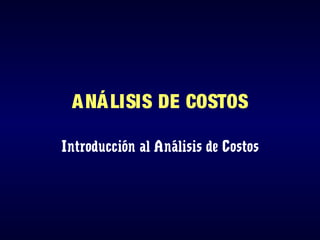 ANÁLISIS DE COSTOS
Introducción al Análisis de Costos
 