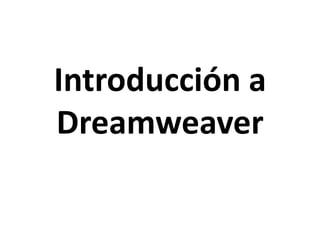 Introducción a
Dreamweaver
 