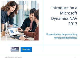 Introducción a
Microsoft
Dynamics NAV
2017
Más información: www.ignsl.es 1
Presentación de producto y
funcionalidad básica
 