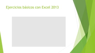 Ejercicios básicos con Excel 2013
 