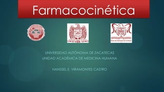 Farmacocinética


  UNIVERSIDAD AUTÓNOMA DE ZACATECAS
 UNIDAD ACADÉMICA DE MEDICINA HUMANA


     HANSSEL E. VIRAMONTES CASTRO
 
