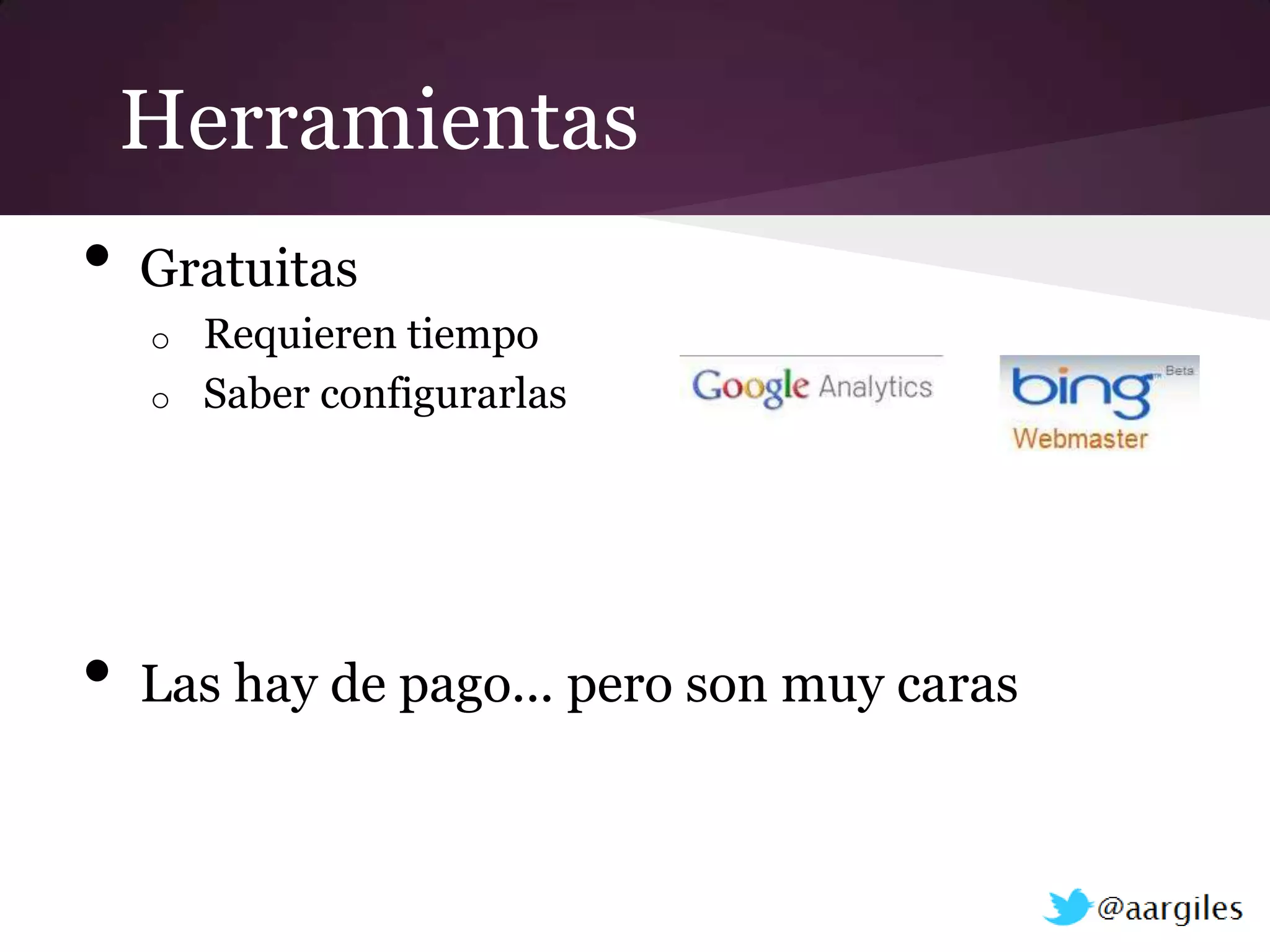 Herramientas
•   Gratuitas
    o   Requieren tiempo
    o   Saber configurarlas




•   Las hay de pago... pero son muy caras
 