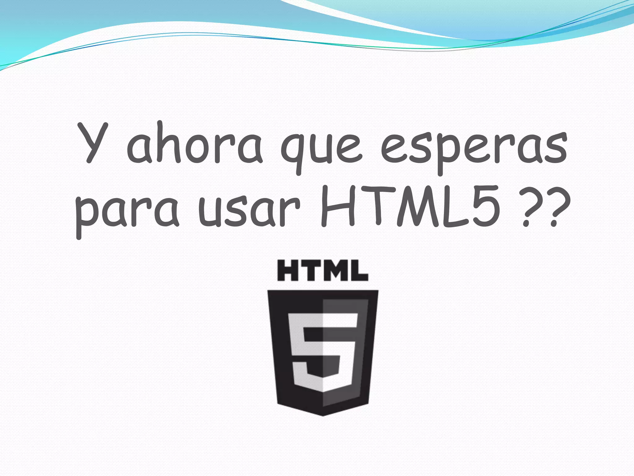 Y ahora que esperas
para usar HTML5 ??
 