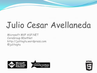 Julio Cesar Avellaneda
Microsoft MVP ASP.NET
CoreGroup BDotNet
http://julitogtu.wordpress.com
@julitogtu
 
