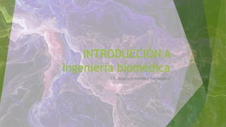 INTRODUCCIÓN A
Ingeniería biomédica
I.B. Anaceni mendez hernandez
 