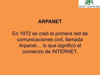 ARPANETEn 1972 se creó la primera red de comunicaciones civil, llamada Arpanet… lo que significó el comienzo de INTERNET.