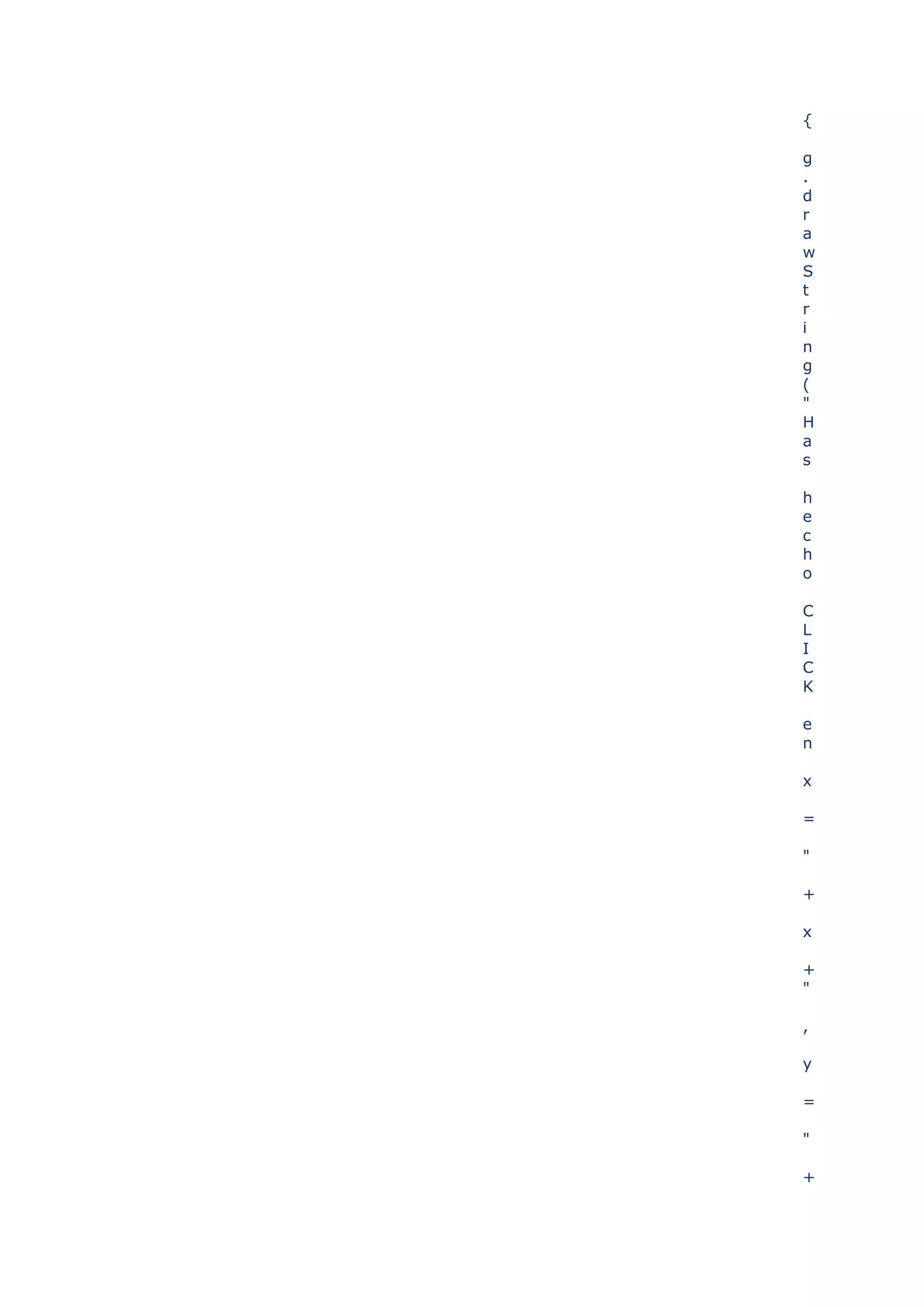 {

g
.
d
r
a
w
S
t
r
i
n
g
(
"
H
a
s

h
e
c
h
o

C
L
I
C
K

e
n

x

=

"

+

x

+
"

,

y

=

"

+
 