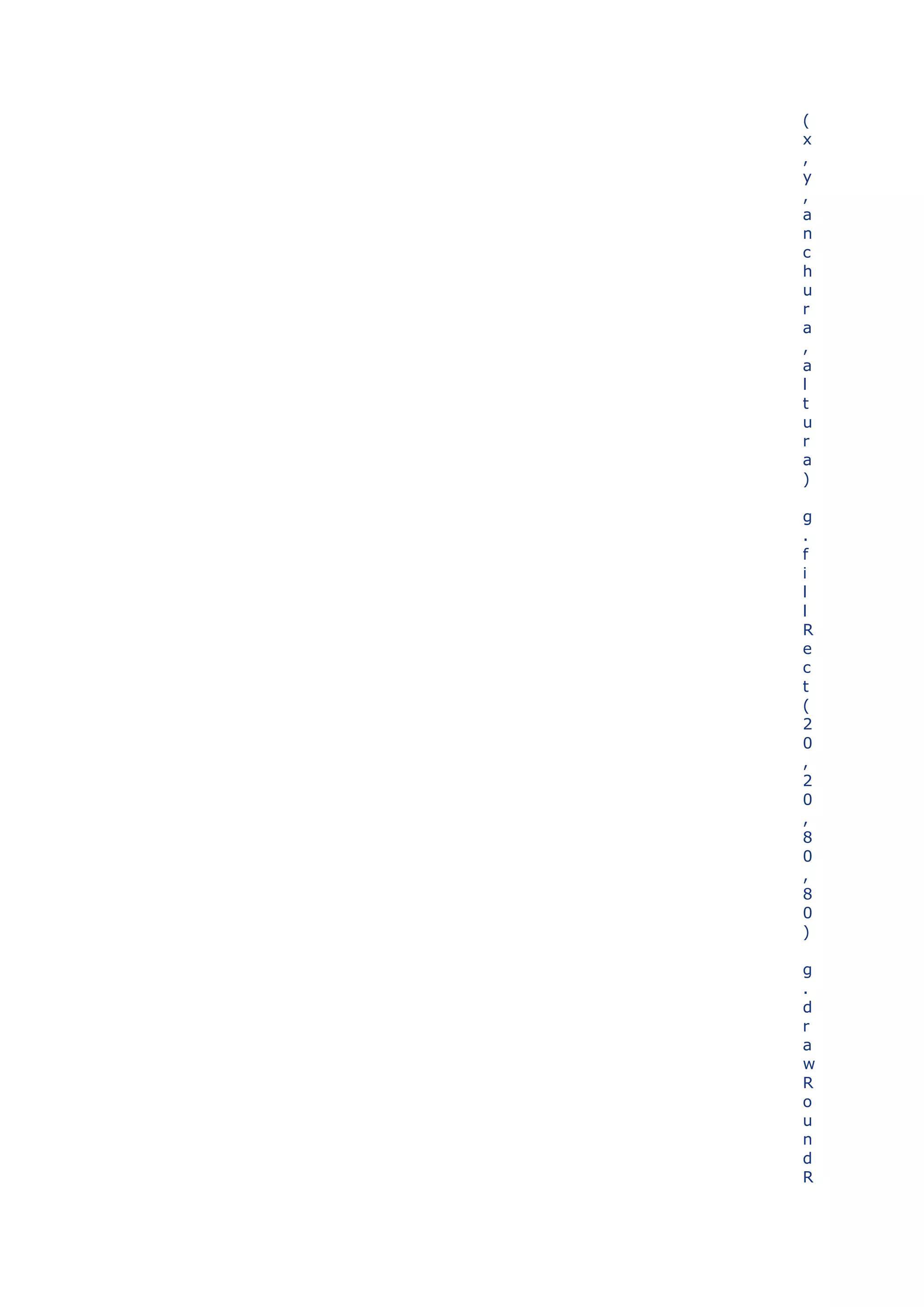 (
x
,
y
,
a
n
c
h
u
r
a
,
a
l
t
u
r
a
)

g
.
f
i
l
l
R
e
c
t
(
2
0
,
2
0
,
8
0
,
8
0
)

g
.
d
r
a
w
R
o
u
n
d
R
 