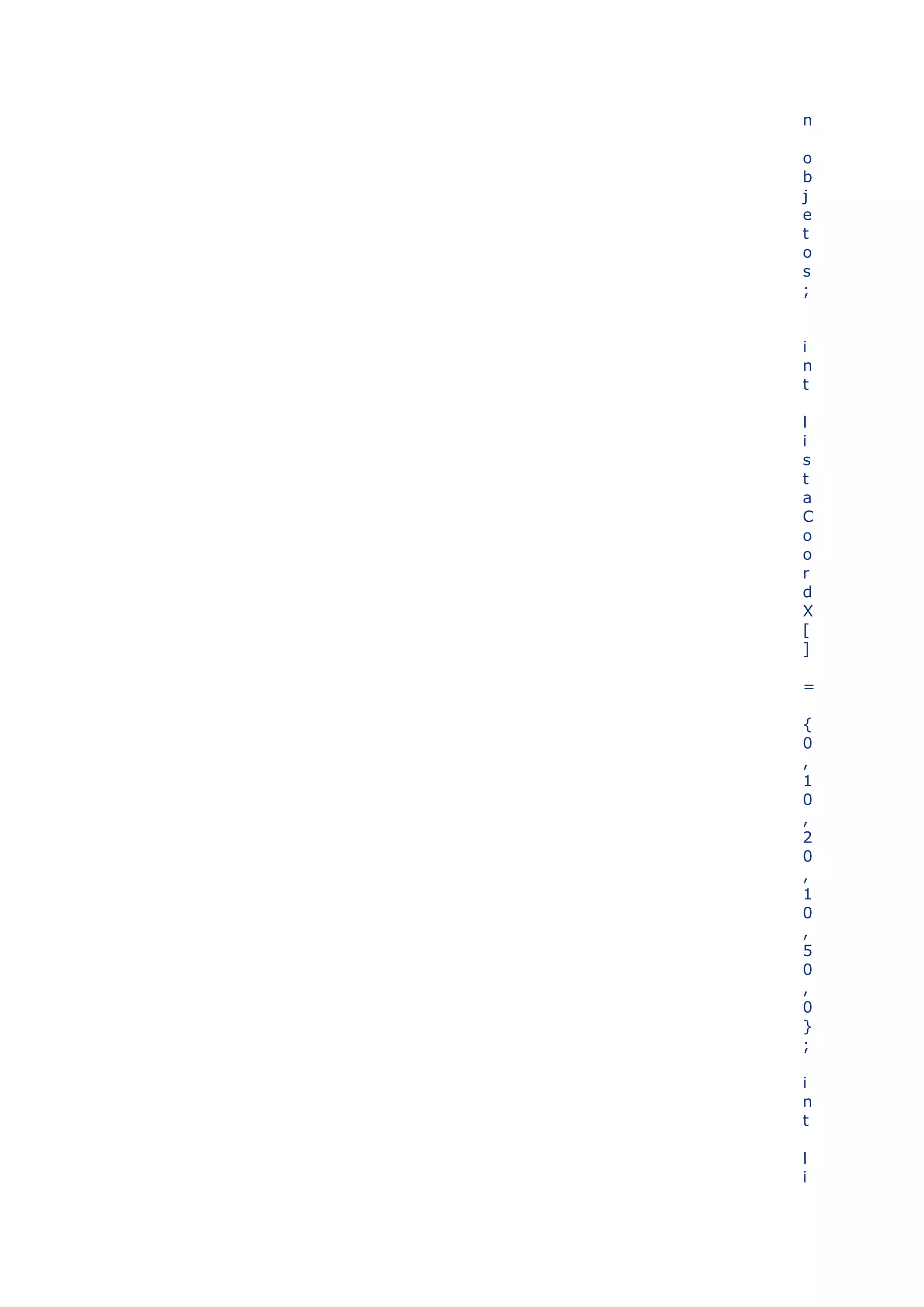 n

o
b
j
e
t
o
s
;


i
n
t

l
i
s
t
a
C
o
o
r
d
X
[
]

=

{
0
,
1
0
,
2
0
,
1
0
,
5
0
,
0
}
;

i
n
t

l
i
 