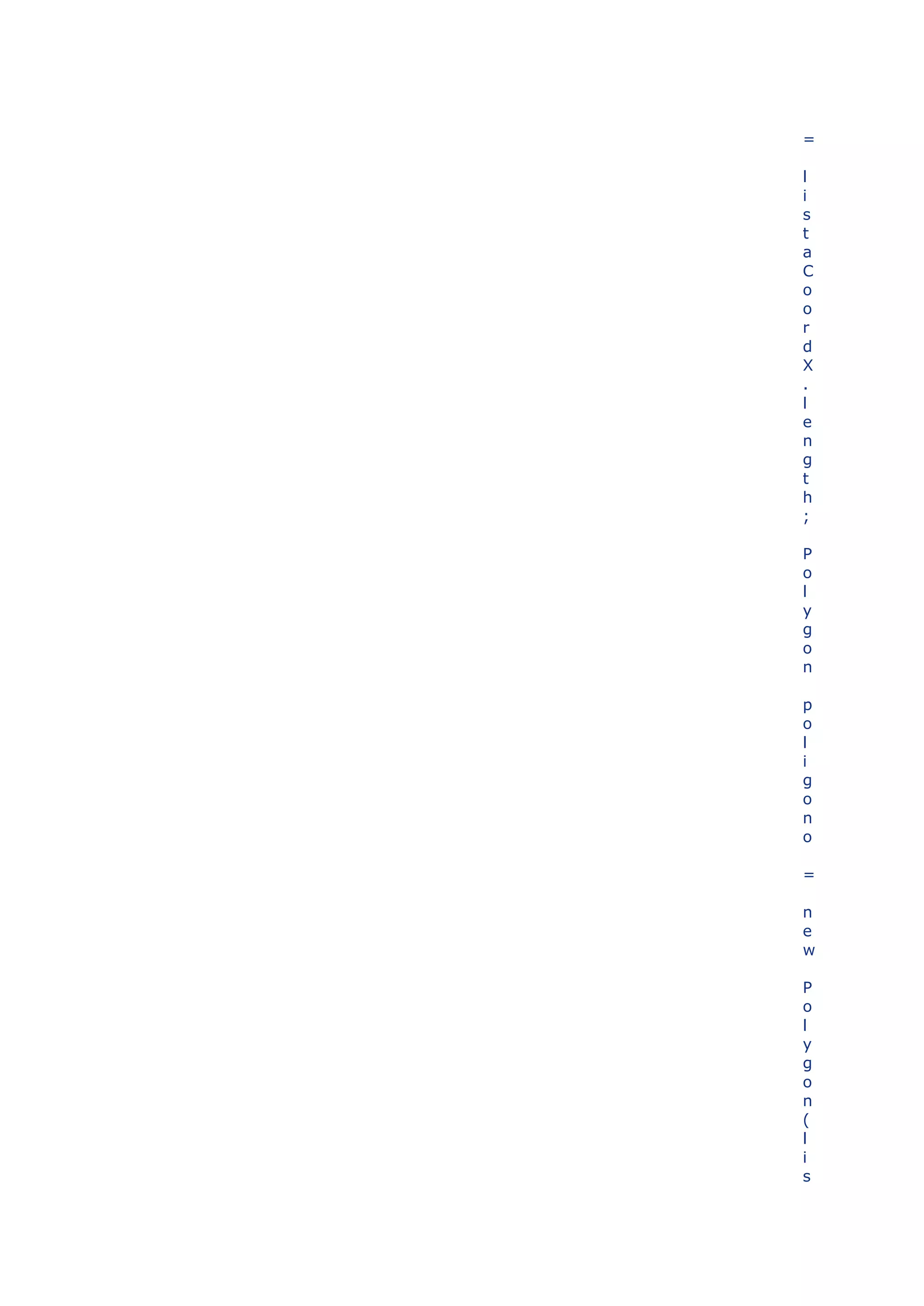 =

l
i
s
t
a
C
o
o
r
d
X
.
l
e
n
g
t
h
;

P
o
l
y
g
o
n

p
o
l
i
g
o
n
o

=

n
e
w

P
o
l
y
g
o
n
(
l
i
s
 