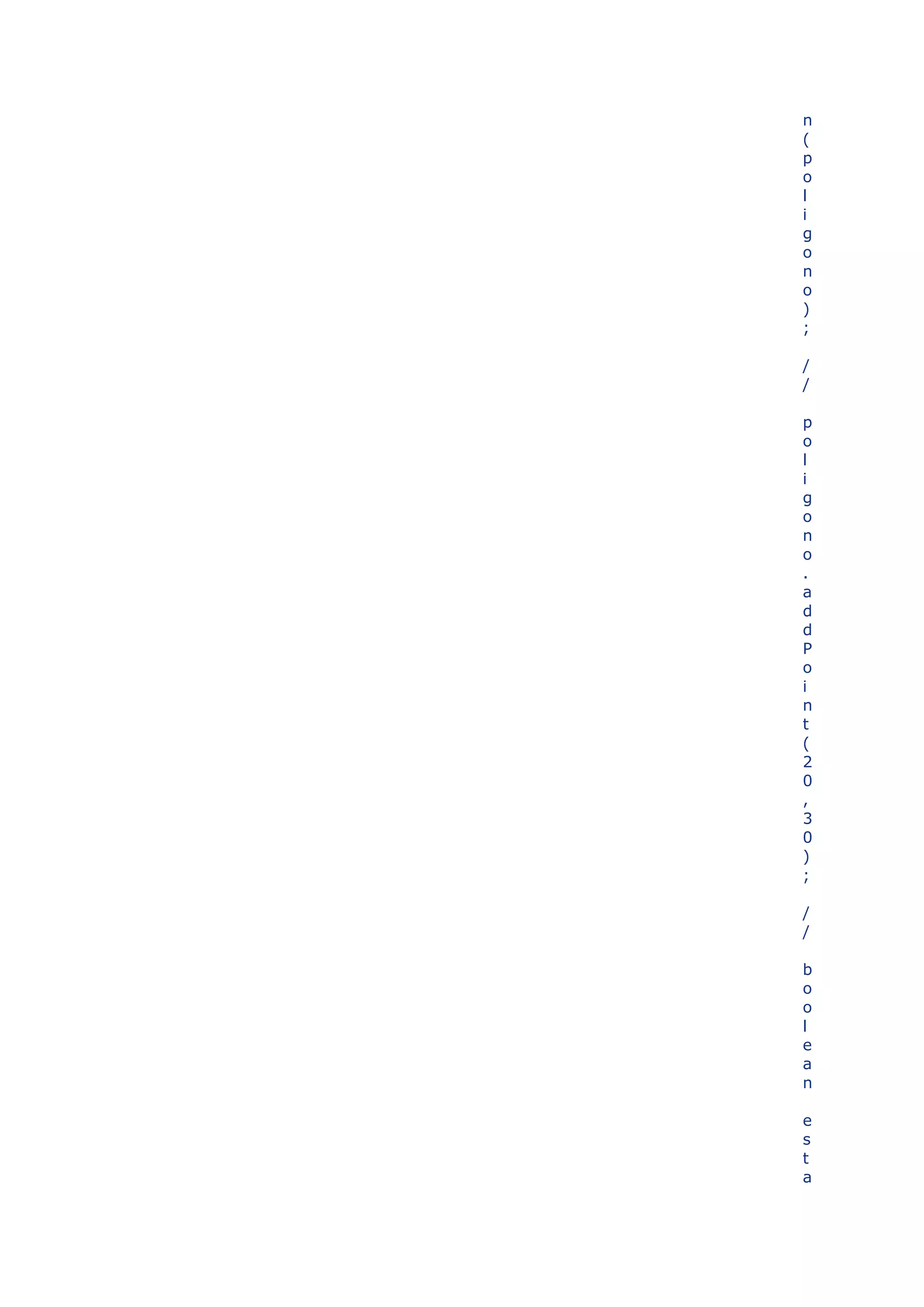 n
(
p
o
l
i
g
o
n
o
)
;

/
/

p
o
l
i
g
o
n
o
.
a
d
d
P
o
i
n
t
(
2
0
,
3
0
)
;

/
/

b
o
o
l
e
a
n

e
s
t
a
 