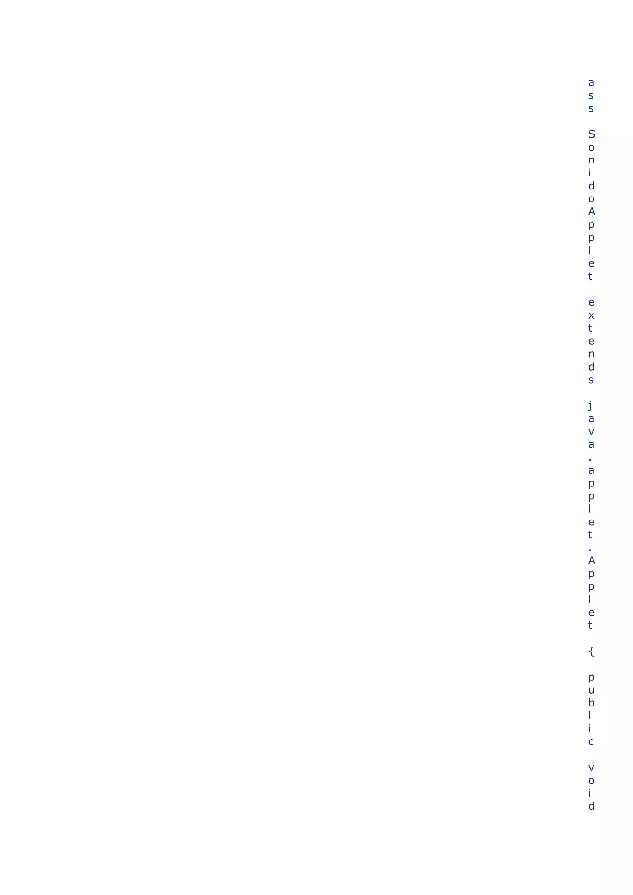 a
s
s

S
o
n
i
d
o
A
p
p
l
e
t

e
x
t
e
n
d
s

j
a
v
a
.
a
p
p
l
e
t
.
A
p
p
l
e
t

{

p
u
b
l
i
c

v
o
i
d
 