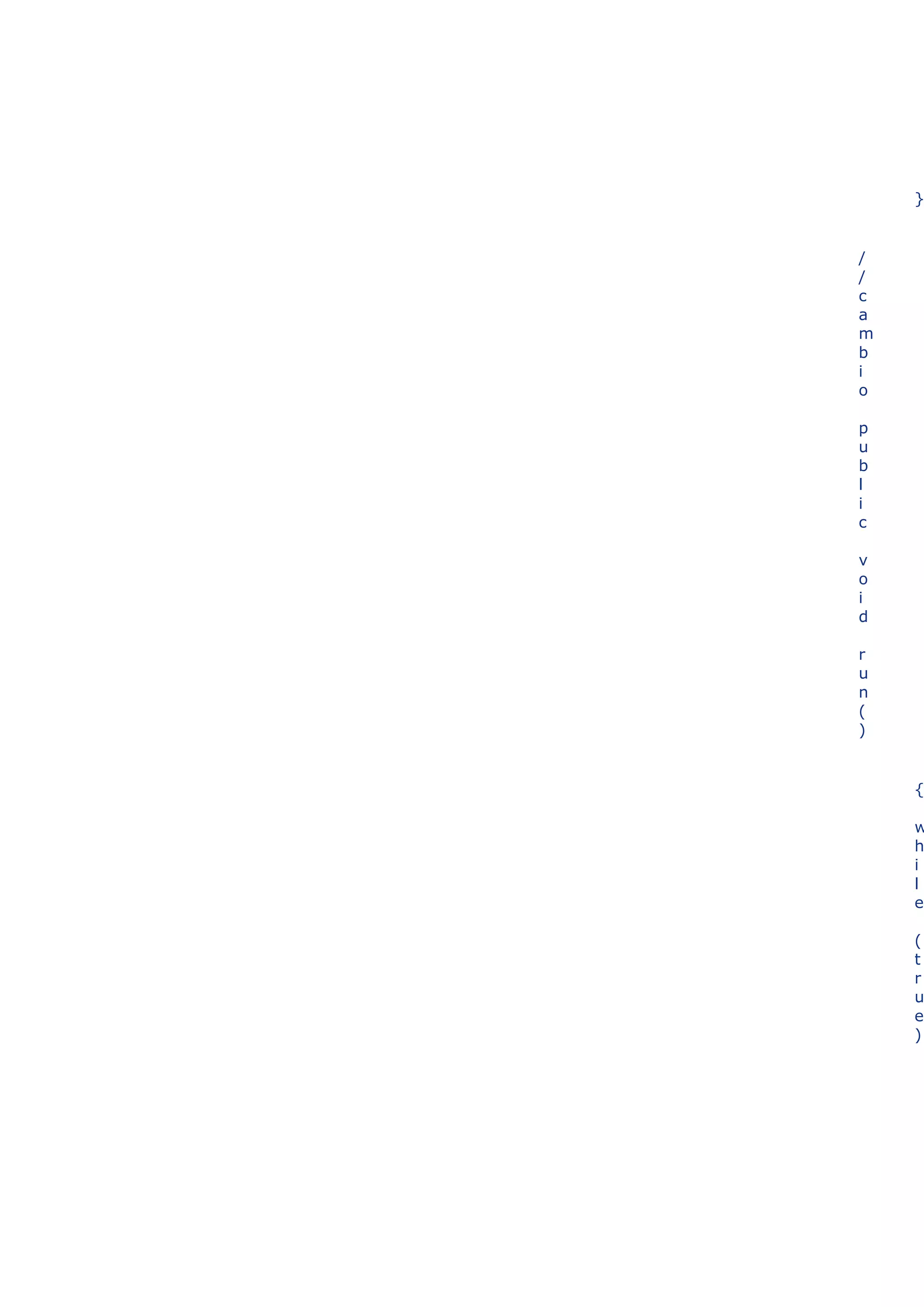 }


/
/
c
a
m
b
i
o

p
u
b
l
i
c

v
o
i
d

r
u
n
(
)


    {

    w
    h
    i
    l
    e

    (
    t
    r
    u
    e
    )
 