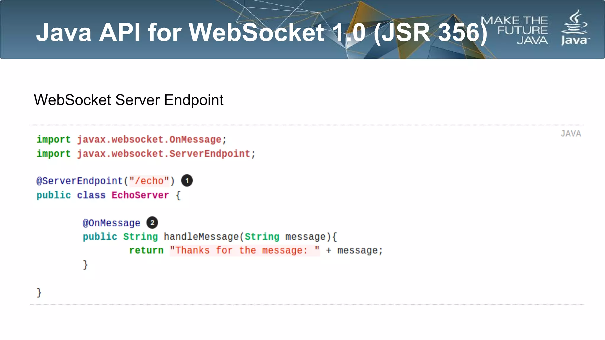 Java API for WebSocket 1.0 (JSR 356)
WebSocket Server Endpoint

 