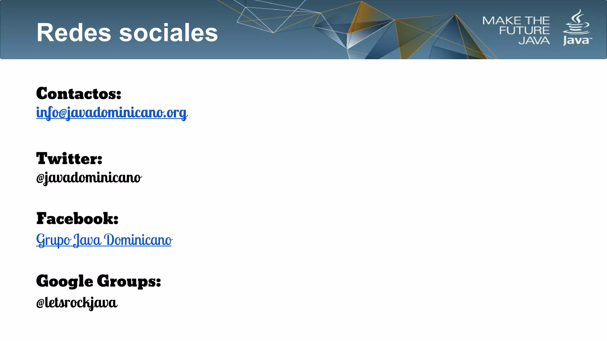 Redes sociales
Contactos:
info@javadominicano.org
Twitter:
@javadominicano
Facebook:
Grupo Java Dominicano
Google Groups:
@letsrockjava

 