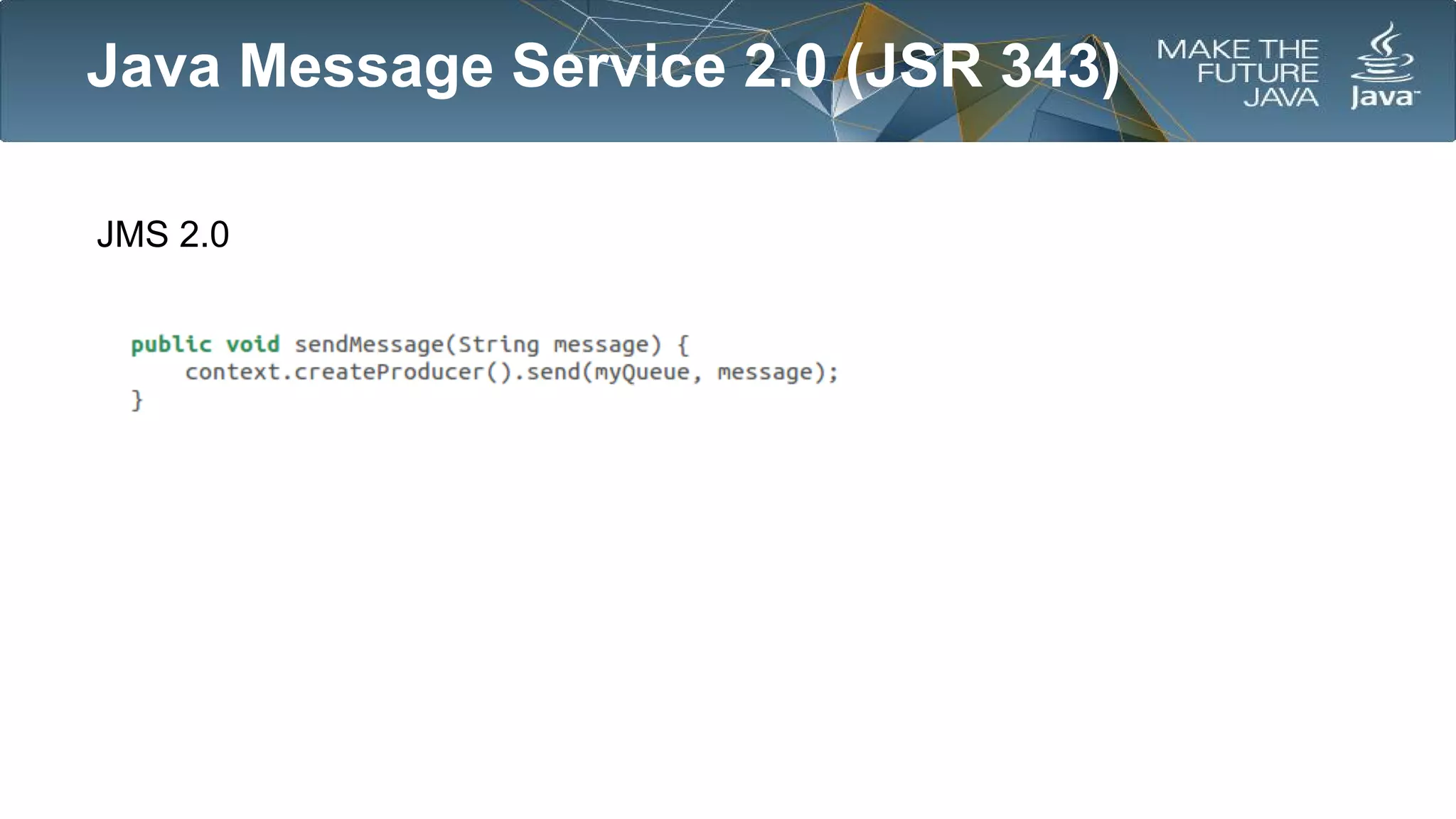Java Message Service 2.0 (JSR 343)
JMS 2.0

 